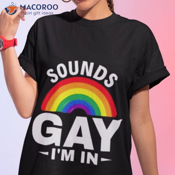 Sounds Gay I’m In Funny Slogan For Lgbt Pride Month 2023 Shirt