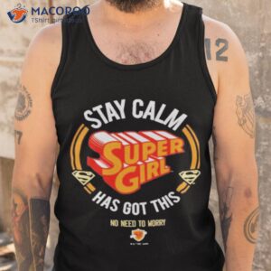 stay calm supergirl has got this shirt tank top