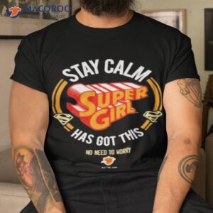 Stay Calm Supergirl Has Got This Shirt
