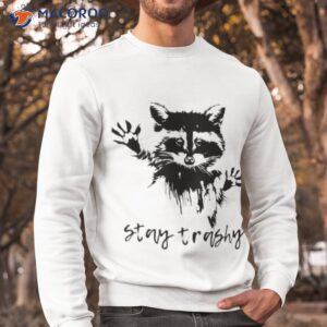 stay trashy shirt sweatshirt