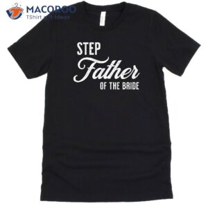 Step Father Of The Bride T-Shirt, Step Dad Gift Ideas