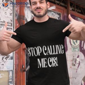 store stop calling me cis shirt tshirt 1