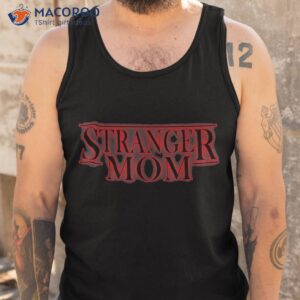 stranger mom parody funny mother s day gift shirt tank top