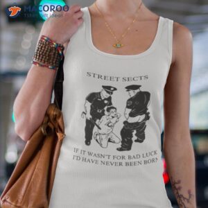 Street Sects If It Wasn’t For Bad Luck I’d Have Never Been Born Shirt 2 street sects if it wasnt for bad luck id have never been born shirt tank top 4