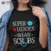 Super Heroes Wear Scrubs Nursing Cute Medical Nurse Shirt