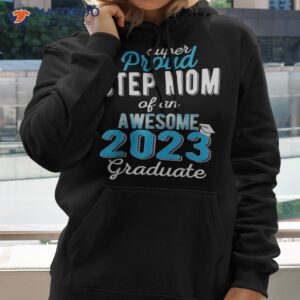 super proud step mom of 2023 graduate shirt hoodie 2