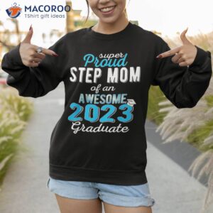 super proud step mom of 2023 graduate shirt sweatshirt 1