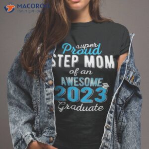 super proud step mom of 2023 graduate shirt tshirt 2