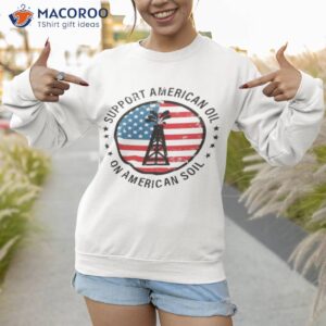 support american oil on american soil shirt sweatshirt 1