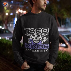 Taco Kings Sacramento Shirt 2 taco kings sacramento shirt sweatshirt