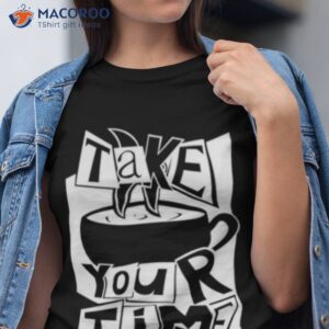 take your time white persona shirt tshirt