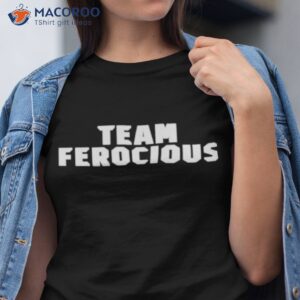 team ferocious shirt tshirt