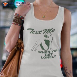 text me when you get lonely shirt tank top 4