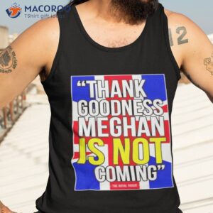 thank goodness meghan is not coming t shirt tank top 3