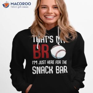 that s my bro i m just here for snack bar funny baseball shirt hoodie 1