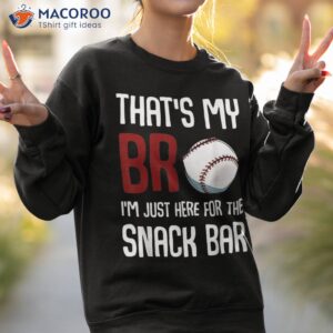 that s my bro i m just here for snack bar funny baseball shirt sweatshirt 2