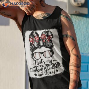 that s my brother out there messy bun baseball sister girls shirt tank top 1