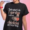 Thats What I Do Garden Play With Chickens Forget Things Shirt