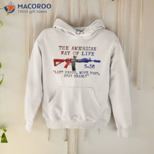 the american way of life 5 56 usa gun shirt hoodie