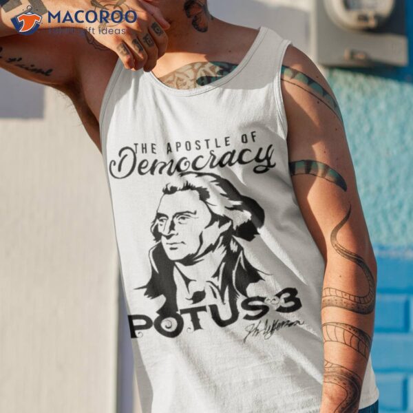 The Apostle Of Democracy Thomas Jefferson Potus3 Shirt