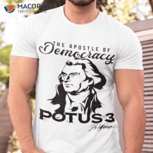 the apostle of democracy thomas jefferson potus3 shirt tshirt