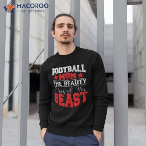 the beauty raised her beast funny football saying for mom shirt sweatshirt 1