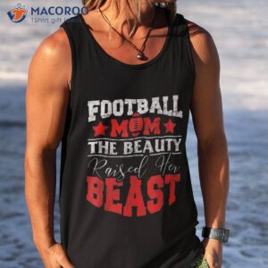 the beauty raised her beast funny football saying for mom shirt tank top