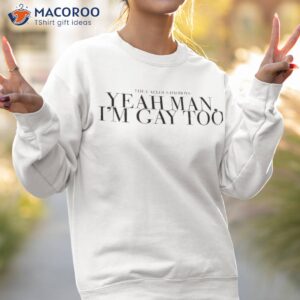 The Callous Daoboys Yeah Man I’m Gay Too Shirt 3 the callous daoboys yeah man im gay too shirt sweatshirt 2