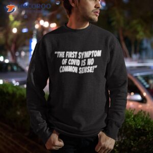 the first symptom of covid is no common sense shirt sweatshirt