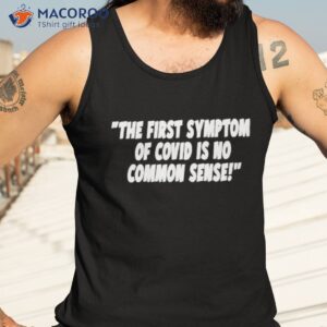 the first symptom of covid is no common sense shirt tank top 3