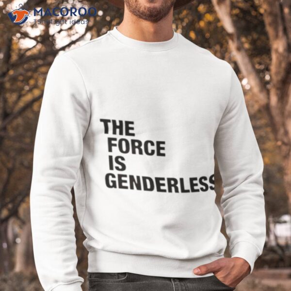 The Force Is Genderless Shirt