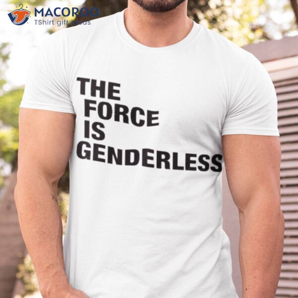 The Force Is Genderless Shirt