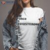 The Force Is Testosterone Shirt