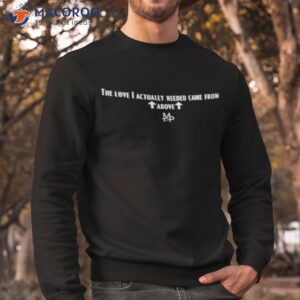 the love i actually needed came from above shirt sweatshirt