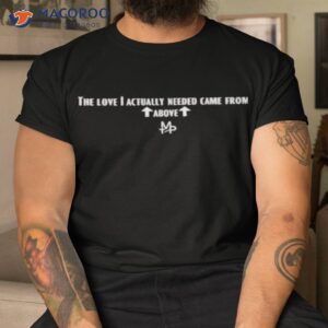 the love i actually needed came from above shirt tshirt