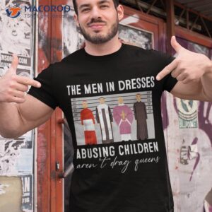 the men in dresses abusing children aren t drag queens shirt tshirt 1