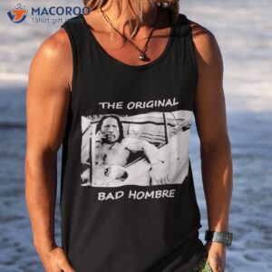 the original bad hombre shirt tank top