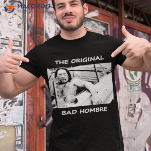 The Original Bad Hombre Shirt