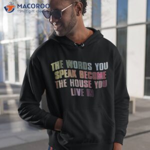 The Words You Speak Become The House You Live In Shirt