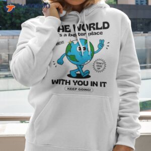 The World Is A Better Place With You In Ishirt