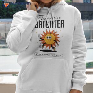 the world is brighter place with you in it shirt hoodie 2