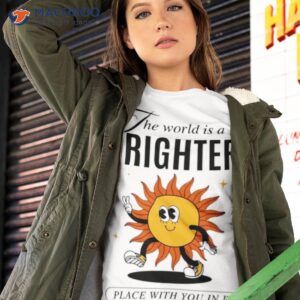 the world is brighter place with you in it shirt tshirt 2