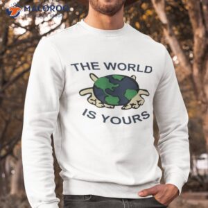 the world is yours t shirt sweatshirt