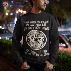 theres no room for jealousy in my circle we dont look down t shirt sweatshirt