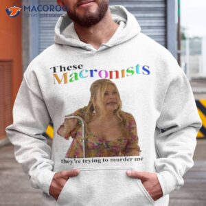 These Macronists They’re Trying To Murder Me Shirt