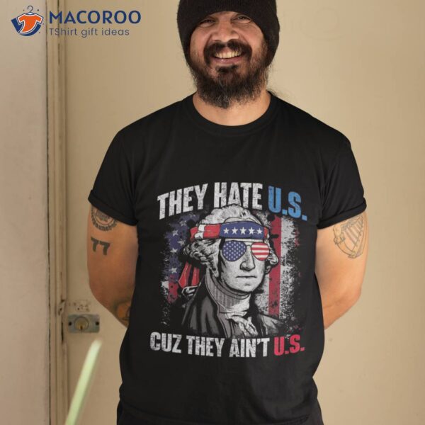 They Hate Us Cuz They Ain’t Us Usa American Flag 4th Of July Shirt