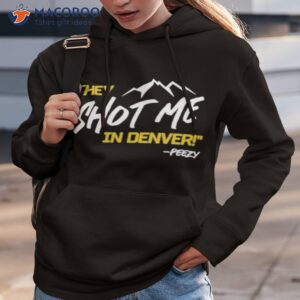 They Shot Me In Denver Peezy Shirt 2 they shot me in denver peezy shirt hoodie 3