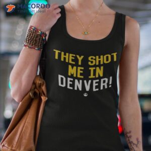 They Shot Me In Denver Shirt 2 they shot me in denver shirt tank top 4