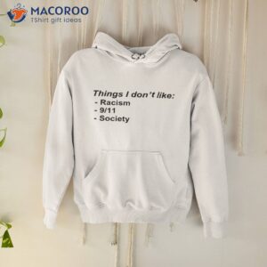 things i dont like racism 9 11 society shirt hoodie