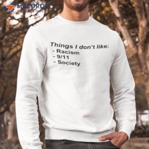 things i dont like racism 9 11 society shirt sweatshirt